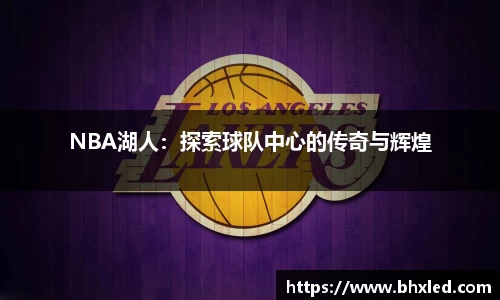 NBA湖人：探索球队中心的传奇与辉煌